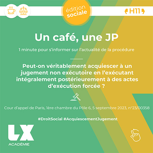 Un café une JP - Edition sociale - Peut-on véritablement acquiescer à un jugement non exécutoire en l’exécutant intégralement postérieurement à des actes d’exécution forcée ?