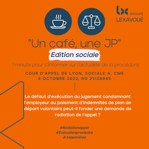 Un café une JP - Edition sociale - Le défaut d’exécution du jugement condamnant l’employeur au paiement d’indemnités de plan de départ volontaire peut-il fonder une demande de radiation de l’appel ?