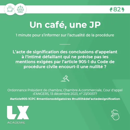 Un café, une JP - L’acte de signification des conclusions d’appelant à l’intimé défaillant qui ne précise pas les mentions exigées par l’article 905-1 du Code de procédure civile encourt-il une nullité ?