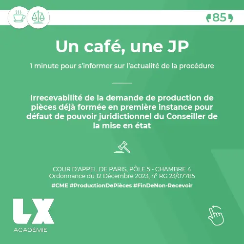 Un café, une JP - Irrecevabilité de la demande de production de pièces déjà formée en première instance pour défaut de pouvoir juridictionnel du Conseiller de la mise en état