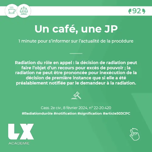 Un café, une JP - Radiation du rôle en appel : la décision de radiation peut faire l’objet d’un recours pour excès de pouvoir ; la radiation ne peut être prononcée pour inexécution de la décision de première instance que si elle a été préalablement...