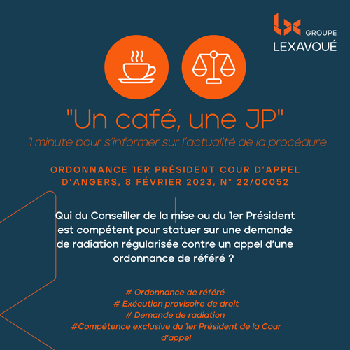 Un café une JP - Qui du Conseiller de la mise ou du 1er Président est compétent pour statuer sur une demande de radiation régularisée contre un appel d’une ordonnance de référé ?