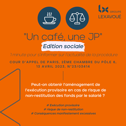 Un café une JP - Edition sociale - Peut-on obtenir l’aménagement de l’exécution provisoire en cas de risque de non-restitution des fonds par le salarié ?