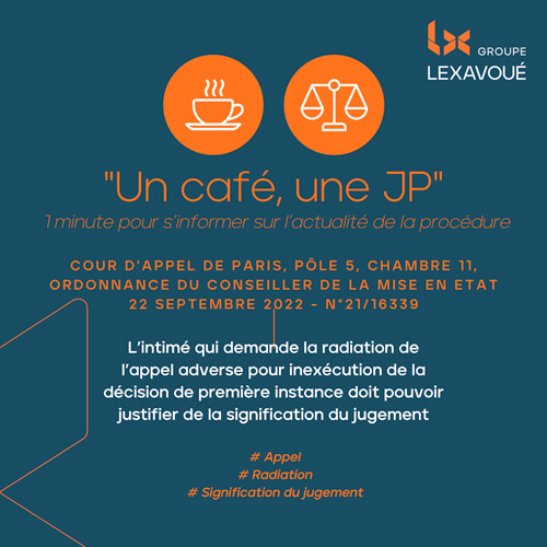 Un café une JP - L’intimé qui demande la radiation de l’appel adverse pour inexécution de la décision de première instance doit pouvoir justifier de la signification du jugement