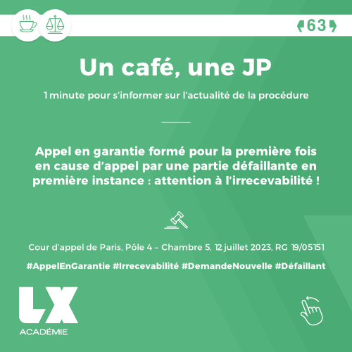 Un café une JP - Appel en garantie formé pour la première fois en cause d’appel par une partie défaillante en première instance : attention à l’irrecevabilité !