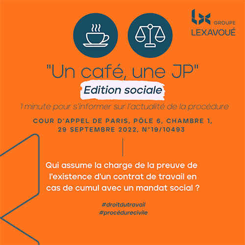 Un café une JP - Qui assume la charge de la preuve de l'existence d'un contrat de travail en cas de cumul avec un mandat social ?